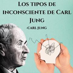 Los tipos de inconsciente de Carl Jung by Carl Jung audiobook