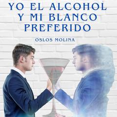 Yo el alcohol y mi blanco preferido by Oslos Molina audiobook