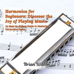 Harmonica for Beginners: Discover the Joy of Playing Music by Brian Wilson audiobook