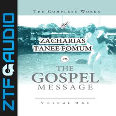 The Complete Works of Zacharias Tanee Fomum on the Gospel Message by Zacharias Tanee Fomum audiobook