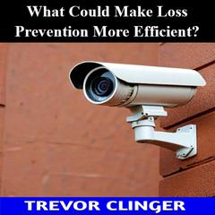 What Could Make Loss Prevention More Efficient? by Trevor Clinger audiobook