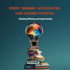 Speedy Skimming: Accelerating Your Reading Potential by Alex Parker audiobook