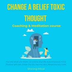 Change a belief toxic thought coaching & meditation course by Shining Mind audiobook