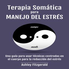 TERAPIA SOMÁTICA PARA MANEJO DEL ESTRÉS by Ashley Fitzgerald audiobook