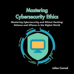Mastering Cybersecurity Ethics by Julian Conrad audiobook