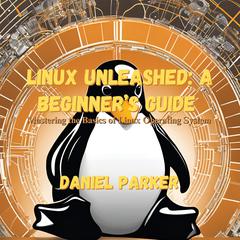 Linux Unleashed: A Beginner’s Guide by Daniel Parker audiobook