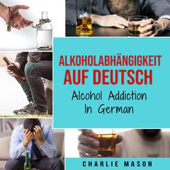 Alkoholabhängigkeit Auf Deutsch/ Alcohol addiction In German by Charlie Mason audiobook
