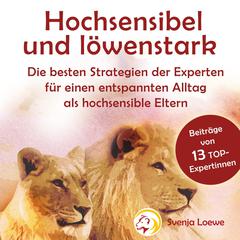 Hochsensibel und löwenstark: die besten Strategien der Experten für einen entspannten Alltag als hochsensible Eltern by Svenja Löwe audiobook