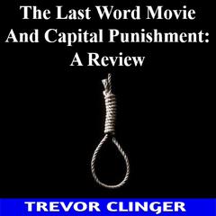 The Last Word Movie And Capital Punishment: A Review by Trevor Clinger audiobook