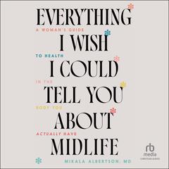 Everything I Wish I Could Tell You about Midlife by Mikala Albertson audiobook