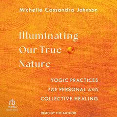 Illuminating Our True Nature by Michelle Cassandra Johnson audiobook