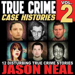 True Crime Case Histories - Volume 2 by Jason Neal audiobook