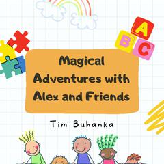 Magical Adventures with Alex and Friends by Tim Buhanka audiobook