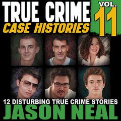 True Crime Case Histories - Volume 11 by Jason Neal audiobook