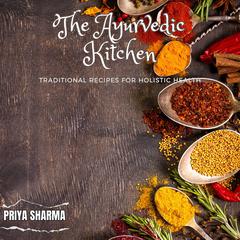 The Ayurvedic Kitchen by Priya Sharma audiobook