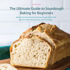 The Ultimate Guide to Sourdough Baking for Beginners by Paul Mc Gregor audiobook