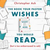 The Book Your Pastor Wishes You Would Read by  Christopher Ash audiobook