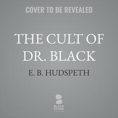 The Cult of Dr. Black by E. B. Hudspeth audiobook