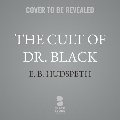 The Cult of Dr. Black by E. B. Hudspeth audiobook