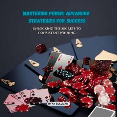 Mastering Poker: Advanced Strategies for Success by Ryan Sullivan audiobook