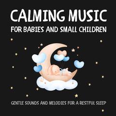 Calming Music for Babies and Small Children by Calming Music for Babies audiobook