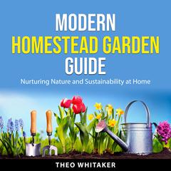 Modern Homestead Garden Guide by Theo Whitaker audiobook