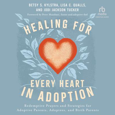 Healing for Every Heart in Adoption by Betsy S. Kylstra audiobook