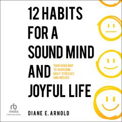 12 Habits for a Sound Mind and Joyful Life by Diane E Arnold audiobook