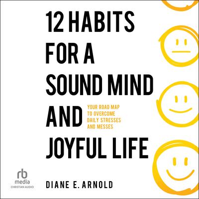 12 Habits for a Sound Mind and Joyful Life by Diane E Arnold audiobook