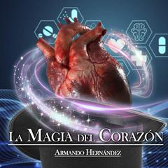 La Magia del Corazón by Armando Hernandez audiobook