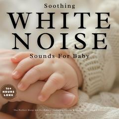 Soothing White Noise Sounds for Baby by White Noise Studio London audiobook