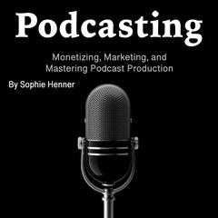 Podcasting by Sophie Henner audiobook