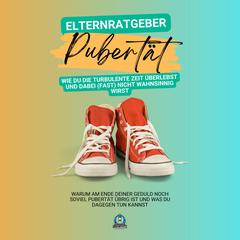 Elternratgeber Pubertät: Wie du die turbulente Zeit überlebst und dabei (fast) nicht wahnsinnig wirst by Thomas Weber audiobook