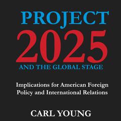 Project 2025 and the Global Stage by Carl Young audiobook
