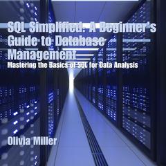 SQL Simplified: A Beginner’s Guide to Database Management by Olivia Miller audiobook
