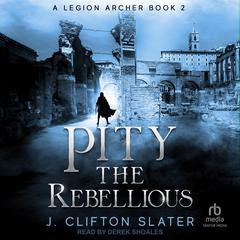 Pity the Rebellious by J. Clifton Slater audiobook