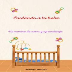 Cuidando a tu bebé by Santiago Machain audiobook