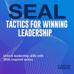 SEAL Tactics for Winning Leadership by Clayton Merrick audiobook
