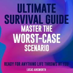 Ultimate Survival Guide: Master the Worst-Case Scenario by Lucas Ainsworth audiobook