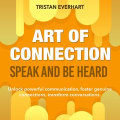 Art of Connection: Speak and Be Heard by Tristan Everhart audiobook