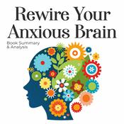 Rewire Your Anxious Brain: Book Summary & Analysis by  Catherine M. Pittman PhD audiobook