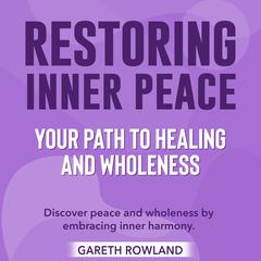 Restoring Inner Peace: Your Path to Healing and Wholeness by Gareth Rowland audiobook