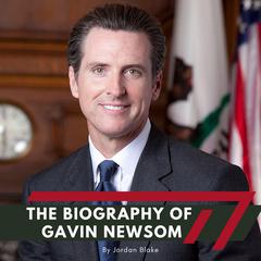 The Biography of Gavin Newsom by Jordan Blake audiobook