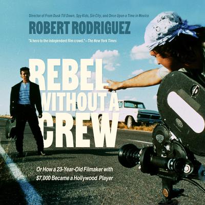 Rebel Without a Crew by Robert Rodriguez audiobook