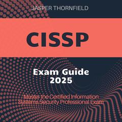 CISSP Exam Guide 2025 by Jasper Thornfield audiobook