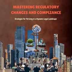 Mastering Regulatory Changes and Compliance by Emily Lawson audiobook