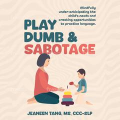 Play Dumb & Sabotage by Jeaneen Tang, MS, CCC-SLP audiobook