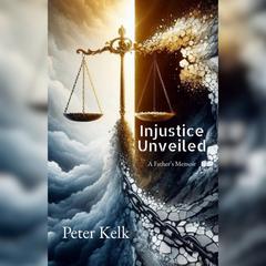 Injustice Unveiled by Peter Kelk audiobook