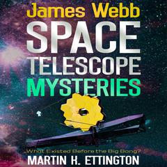 James Webb Space Telescope Mysteries by Martin K. Ettington audiobook