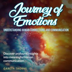 Journey of Emotions: Understanding Human Connections and Communication by Gareth Thorne audiobook